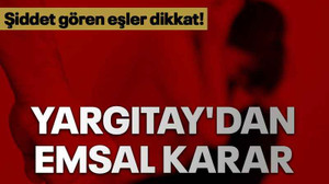 Şiddet gören eşler dikkat! Yargıtay'dan emsal karar